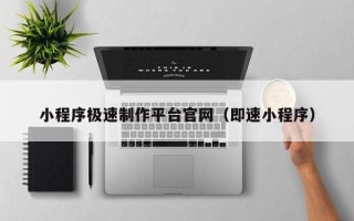 广汉小程序极速制作平台官网（即速小程序）