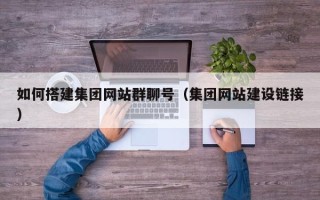 广汉如何搭建集团网站群聊号（集团网站建设链接）