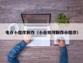 广汉电白小程序制作（小白如何制作小程序）