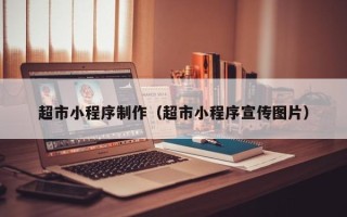 广汉超市小程序制作（超市小程序宣传图片）